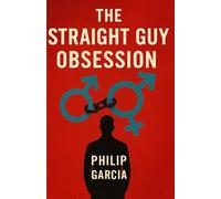 THE STRAIGHT GUY OBSESSION: Why Some Gay Men Can’t Stop Chasing the Unavailable