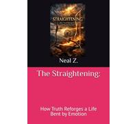 The Straightening: How Truth Reforges a Life Bent by Emotion
