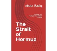 The Strait of Hormuz: Lifeline and Flashpoint of Global Energy