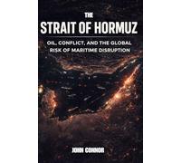 The Strait of hormuz: “Oil, Conflict, and the Global Risk of Maritime Disruption” (“Global Flashpoints: Strategic Conflicts Shaping Trade and Power”)