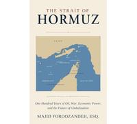 The Strait of Hormuz: One Hundred Years of Oil, War, Economic Power, and the Future of Globalization