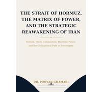 The Strait of Hormuz, the Matrix of Power, and the Strategic Reawakening of Iran: History, Trade, Colonization, Maritime Power, and the Civilizational Path to Sovereignty