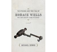The Strange and True Tale of Horace Wells, Surge - A Novel