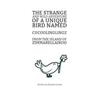 The Strange and Wild Adventure of a unique bird named Cucoolinglingz from the island of Zimmarellairoo