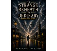 The Strange Beneath the Ordinary: A Nicholas Grey Anthology - Premium Color Edition