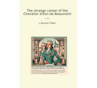 The strange career of the Chevalier d'Eon de Beaumont (Classic Books)