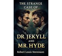 The Strange Case of Dr Jekyll and Mr Hyde: A Victorian-Era Horror Tale of Dual Personalities and Psychological Darkness