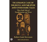 The Strange Case of Dr Jekyll and Mr Hyde and Other Dark Tales: Three Dark Tales of Transformation and Terror
