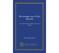 The strange case of Eric Marotté: a modern-historical problem-romance of Chicago