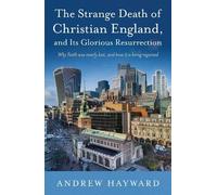 The Strange Death of Christian England, and Its Glorious Resurrection: Why Faith was nearly lost, and how it is being regained