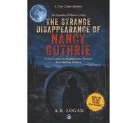 The Strange Disappearance of Nancy Guthrie: A True Crime Investigation Into Tucson's Most Baffling Mystery