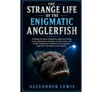 THE STRANGE LIFE OF THE ENIGMATIC ANGLERFISH: Unveiling the bizarre adaptations, deep-sea hunting tactics, glowing lure strategies, survival secrets, ... anglerfish in the darkest ocean depths.