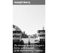 The Strange Story Of Harpers Ferry With Legends Of The Surrounding Cou
