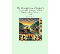 The Strange Story of Harper's Ferry, with Legends of the Surrounding Country (Classic Books)