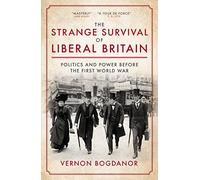 The Strange Survival of Liberal Britain: Politics and Power Before the First World War