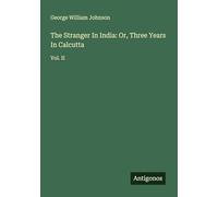 The Stranger In India: Or, Three Years In Calcutta: Vol. II