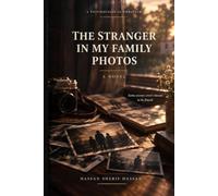 The Stranger in My Family Photos: A Novel of Family Secrets, Forgotten Love, and the Family You Never Knew You Had