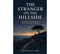 The Stranger on the Hillside: A Novella of Loneliness, Loss and Unexpected Friendship