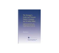 The Stranger's Guide And Pleasure Visitor's Companion To Netley Abbey: Containing a Succinct History of the Building Giving the Fullest Directions for ... Ruin Completely Adapted as a Pocket Guide