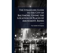 The Strangers Guide to the City of Baltimore, Giving the Location of Places of Amusement, Banks