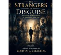THE STRANGERS IN DISGUISE Discovering the Hidden Self in the Mirrors of the Ego Transcribed by The Dreaming Self