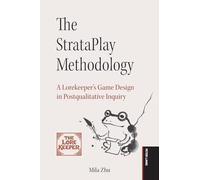 The StrataPlay Methodology: A Lorekeeper's Game Design in Postqualitative Inquiry: 2 (Ludic Scholarship)