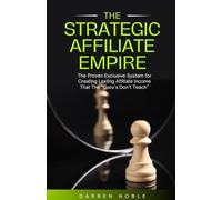 The Strategic Affiliate Empire: The Proven, Exclusive System for Creating Lasting Affiliate Income That the “Gurus” Don’t Teach (The Strategic Affiliate Advantage)