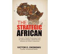 THE STRATEGIC AFRICAN: Executive Wealth & Positioning Guide for Africans Ready to Build Income, Influence, and Global Connections