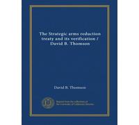 The Strategic arms reduction treaty and its verification / David B. Thomson