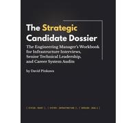 The Strategic Candidate Dossier: The Engineering Manager’s Workbook for Infrastructure Interviews, Senior Technical Leadership, and Career System Audits