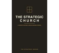 The Strategic Church: A Church-Planting & Disciple-Making Journal - Build Strong People, Multiply Leaders, and Steward the Vision God Is Giving You
