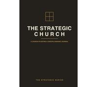 The Strategic Church: A Church-Planting & Disciple-Making Journal - Build Strong People, Multiply Leaders, and Steward the Vision God Is Giving You
