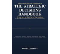 THE STRATEGIC DECISIONS HANDBOOK: A Journey to the End of the Models - 50 Mental Frameworks From the Last Age of Human Thinking