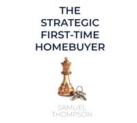 The Strategic First-Time Homebuyer: Start to finish, with strategies to get approved and save thousands in interest, costs, and the down payment.