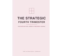 The Strategic Fourth Trimester: A Postpartum Food, Energy & Recovery Journal - Nourishment, Rest, Mood & Self-Care in the Weeks After Birth