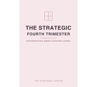 The Strategic Fourth Trimester: A Postpartum Food, Energy & Recovery Journal - Nourishment, Rest, Mood & Self-Care in the Weeks After Birth
