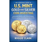 The Strategic Guide to U.S. Mint Gold and Silver Coin Investing: Understanding American Eagles, American Buffalos, Premiums, Liquidity, and Market Behavior Before You Buy