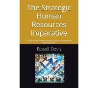 The Strategic Human Resources Imparative: Transforming People operations into a Competitive Advangantage