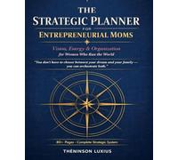 THE STRATEGIC PLANNER FOR ENTREPRENEURIAL MOMS: Vision, Energy & Organization for Women Who Run the World