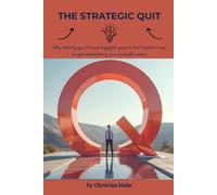The Strategic Quit: Why Letting Go of Your Biggest Goal is the Fastest Way to Get Everything You Actually Want