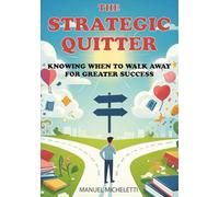 The Strategic Quitter: Knowing When to Walk Away for Greater Success