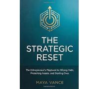 The Strategic Reset: The Entrepreneur's Playbook for Wiping Debt, Protecting Assets, and Starting Over