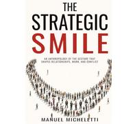 The Strategic Smile: An Anthropology of the Gesture That Shapes Relationships, Work, and Conflict
