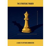 The Strategic Trader: A Guide To Options Domination