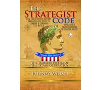 The Strategist Code: The Timeless System of the Titans of Strategy: How the Heroes of History Exploited the Code to Conquer and Command the World: Napoleon’s 16-Factor Framework for Strategic Mastery