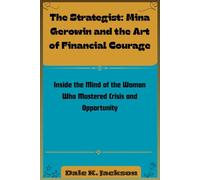 The Strategist: Mina Gerowin and the Art of Financial Courage: Inside the Mind of the Woman Who Mastered Crisis and Opportunity