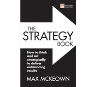 The Strategy Book: How to think and act strategically to deliver outstanding results