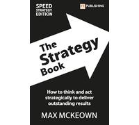 The Strategy Book: How to Think and Act Strategically to Deliver Outstanding Results (Financial Times Series)
