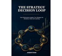 The Strategy Decision Loop: How Performance Leaders Turn Strategy into Decisions, Action and Learning