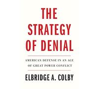The Strategy of Denial: American Defense in an Age of Great Power Conflict